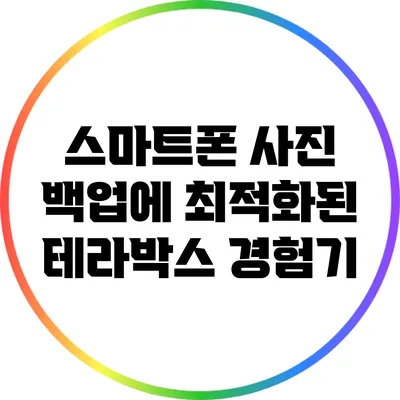 스마트폰 사진 백업에 최적화된 테라박스 경험기