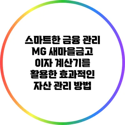 스마트한 금융 관리: MG 새마을금고 이자 계산기를 활용한 효과적인 자산 관리 방법