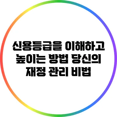 신용등급을 이해하고 높이는 방법: 당신의 재정 관리 비법