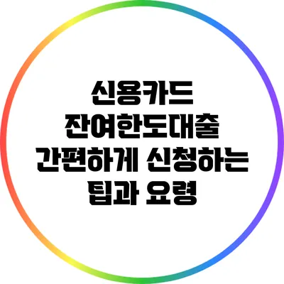 신용카드 잔여한도대출: 간편하게 신청하는 팁과 요령