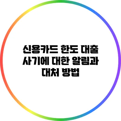 신용카드 한도 대출 사기에 대한 알림과 대처 방법