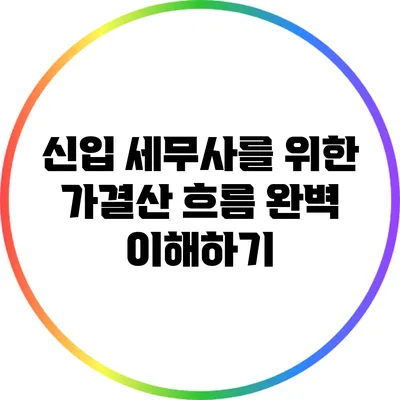 신입 세무사를 위한 가결산 흐름 완벽 이해하기