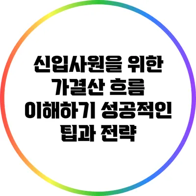 신입사원을 위한 가결산 흐름 이해하기: 성공적인 팁과 전략