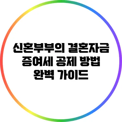신혼부부의 결혼자금 증여세 공제 방법 완벽 가이드
