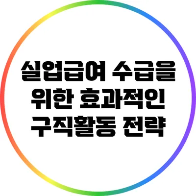 실업급여 수급을 위한 효과적인 구직활동 전략