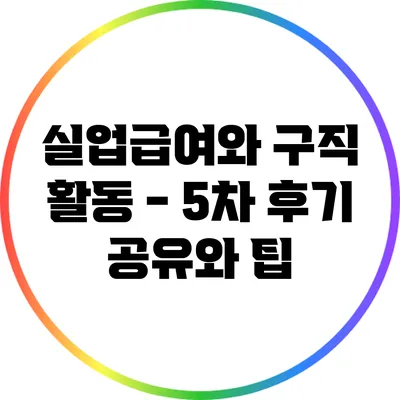 실업급여와 구직 활동 - 5차 후기 공유와 팁