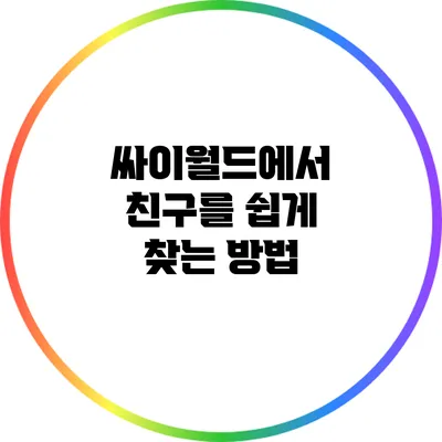 싸이월드에서 친구를 쉽게 찾는 방법