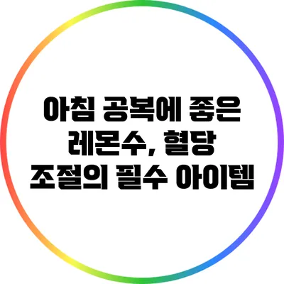 아침 공복에 좋은 레몬수, 혈당 조절의 필수 아이템