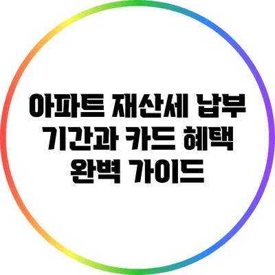 아파트 재산세 납부 기간과 카드 혜택 완벽 가이드