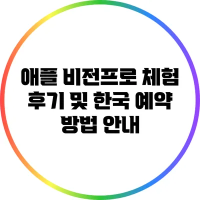 애플 비전프로: 체험 후기 및 한국 예약 방법 안내