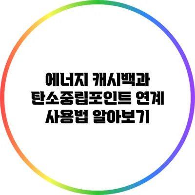 에너지 캐시백과 탄소중립포인트 연계 사용법 알아보기