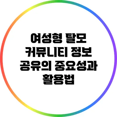여성형 탈모 커뮤니티: 정보 공유의 중요성과 활용법