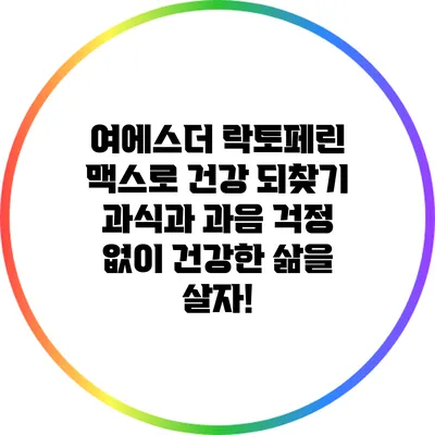 여에스더 락토페린 맥스로 건강 되찾기: 과식과 과음 걱정 없이 건강한 삶을 살자!