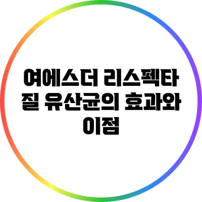여에스더 리스펙타 질 유산균의 효과와 이점