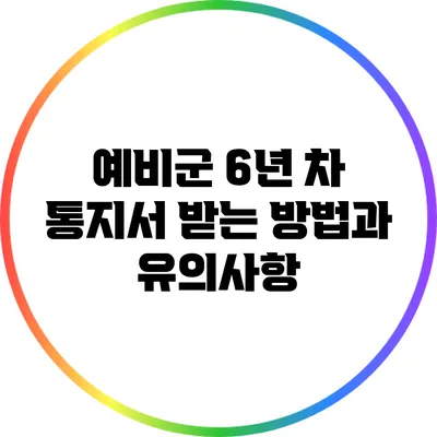 예비군 6년 차 통지서 받는 방법과 유의사항