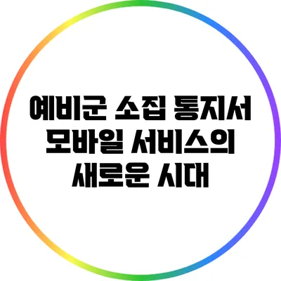 예비군 소집 통지서 모바일 서비스의 새로운 시대