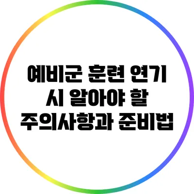 예비군 훈련 연기 시 알아야 할 주의사항과 준비법