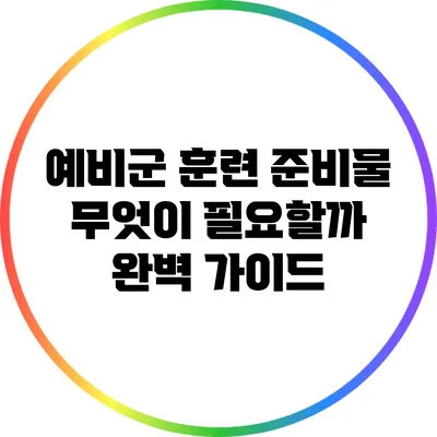 예비군 훈련 준비물: 무엇이 필요할까? 완벽 가이드