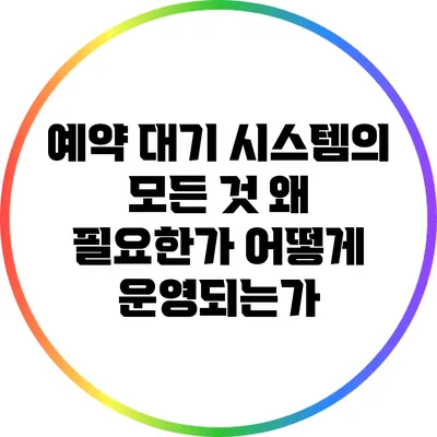 예약 대기 시스템의 모든 것: 왜 필요한가? 어떻게 운영되는가?