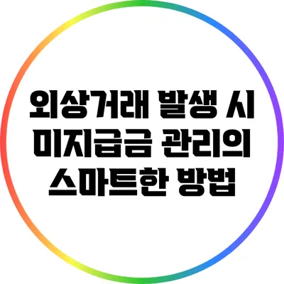 외상거래 발생 시 미지급금 관리의 스마트한 방법
