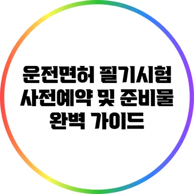 운전면허 필기시험 사전예약 및 준비물 완벽 가이드
