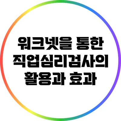 워크넷을 통한 직업심리검사의 활용과 효과