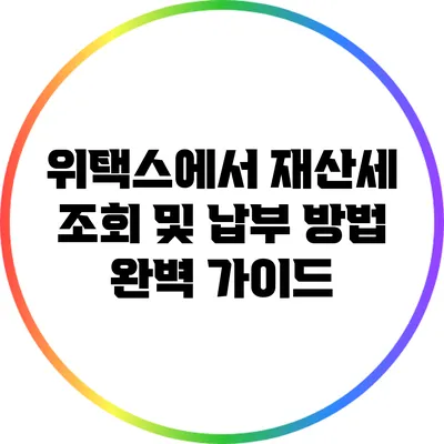 위택스에서 재산세 조회 및 납부 방법 완벽 가이드