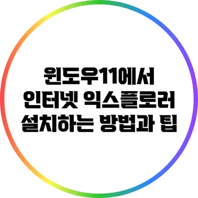 윈도우11에서 인터넷 익스플로러 설치하는 방법과 팁