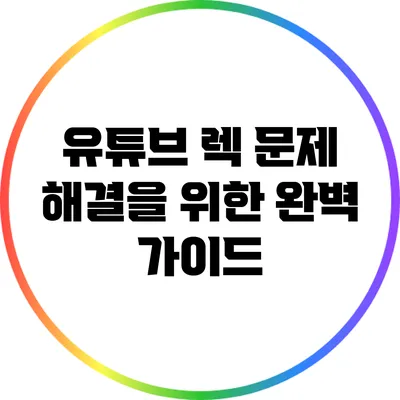 유튜브 렉 문제 해결을 위한 완벽 가이드