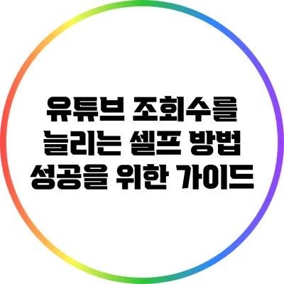 유튜브 조회수를 늘리는 셀프 방법: 성공을 위한 가이드