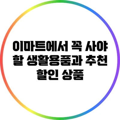 이마트에서 꼭 사야 할 생활용품과 추천 할인 상품