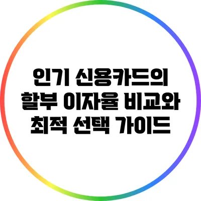 인기 신용카드의 할부 이자율 비교와 최적 선택 가이드
