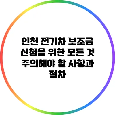 인천 전기차 보조금 신청을 위한 모든 것: 주의해야 할 사항과 절차