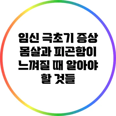 임신 극초기 증상: 몸살과 피곤함이 느껴질 때 알아야 할 것들