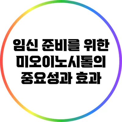 임신 준비를 위한 미오이노시톨의 중요성과 효과