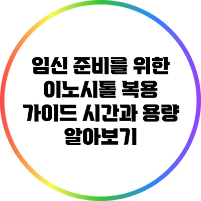임신 준비를 위한 이노시톨 복용 가이드: 시간과 용량 알아보기