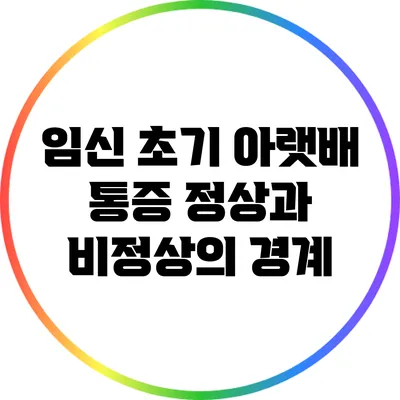 임신 초기 아랫배 통증: 정상과 비정상의 경계