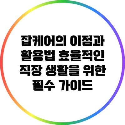 잡케어의 이점과 활용법: 효율적인 직장 생활을 위한 필수 가이드
