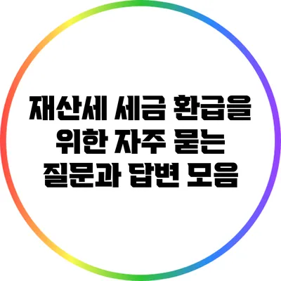재산세 세금 환급을 위한 자주 묻는 질문과 답변 모음
