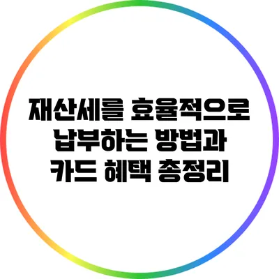 재산세를 효율적으로 납부하는 방법과 카드 혜택 총정리