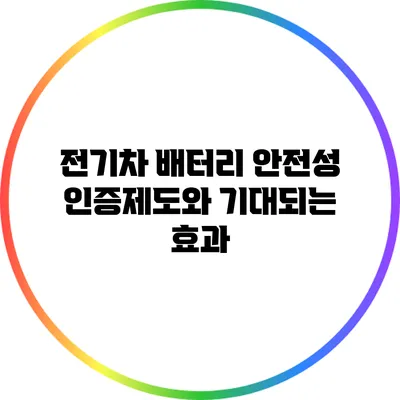 전기차 배터리 안전성 인증제도와 기대되는 효과