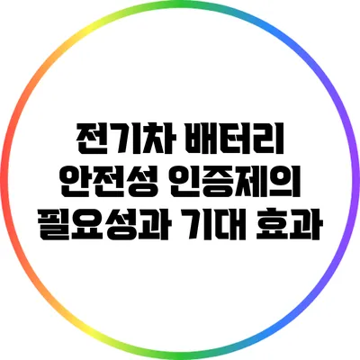 전기차 배터리 안전성 인증제의 필요성과 기대 효과