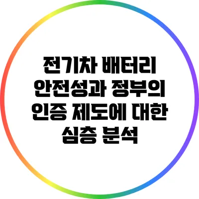 전기차 배터리 안전성과 정부의 인증 제도에 대한 심층 분석