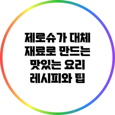 제로슈가 대체 재료로 만드는 맛있는 요리 레시피와 팁