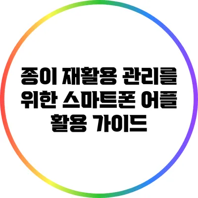 종이 재활용 관리를 위한 스마트폰 어플 활용 가이드