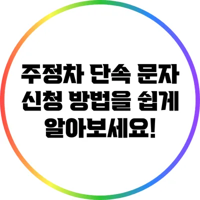 주정차 단속 문자 신청 방법을 쉽게 알아보세요!