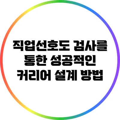 직업선호도 검사를 통한 성공적인 커리어 설계 방법