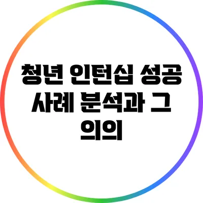 청년 인턴십 성공 사례 분석과 그 의의