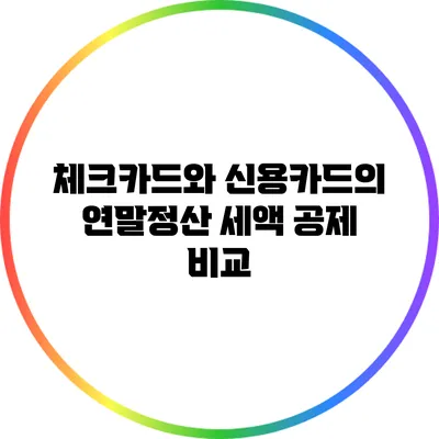 체크카드와 신용카드의 연말정산 세액 공제 비교