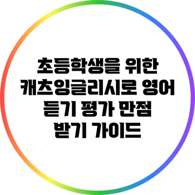 초등학생을 위한 캐츠잉글리시로 영어 듣기 평가 만점 받기 가이드